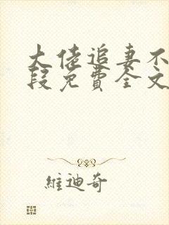 大佬追妻不择手段免费全文阅读全文