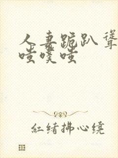 人妻跪趴耸动噗嗤噗嗤 人妻跪趴耸动噗嗤噗嗤