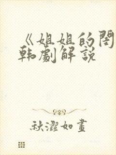《姐姐的闺蜜》韩剧解说