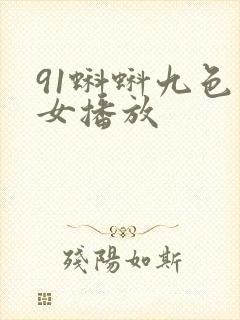 91蝌蚪九色熟女播放