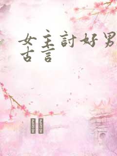 女主讨好男主的古言