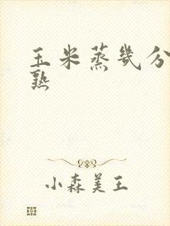 玉米蒸几分钟会熟