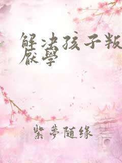 解决孩子叛逆 厌学