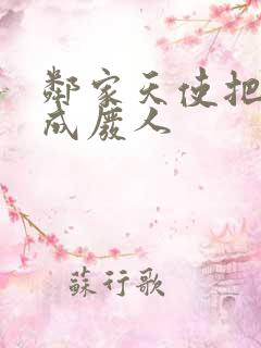 邻家天使把我惯成废人