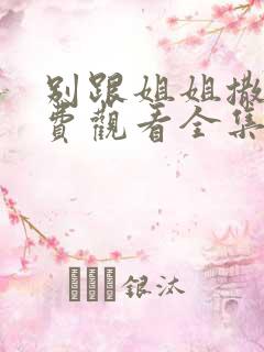 别跟姐姐撒野免费观看全集