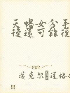 天蝎女分手了以后还可能复合吗