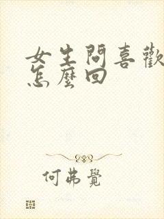 女生问喜欢我啥怎么回