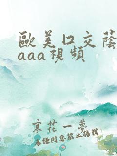 欧美囗交荫蒂aaaa视频