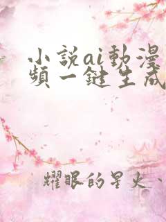 小说ai动漫视频一键生成