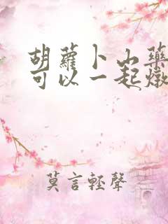 胡萝卜山药玉米可以一起炖排骨吗