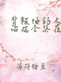 背叛他的人求他治病全集在线观看