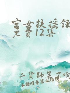 宫女扶摇录短剧免费12集