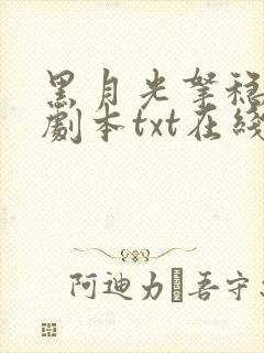 黑月光拿稳be剧本txt在线下载