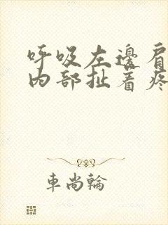 呼吸左边肩胛骨内部扯着疼