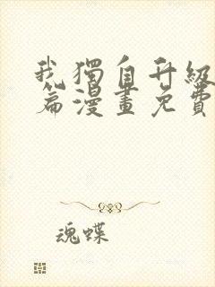 我独自升级特别篇漫画免费版下拉式六漫画