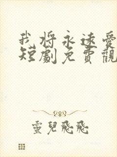 我将永远爱着你短剧免费观看全集