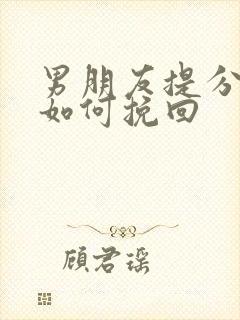 男朋友提分手了如何挽回 男朋友提分手了如何挽回