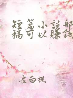 短篇小说哪里投稿可以赚钱