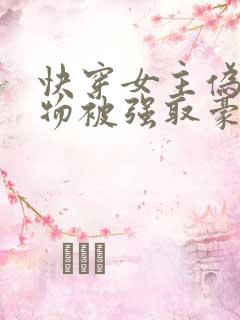 快穿女主伪装猎物被强取豪夺的最新