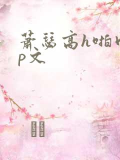 萧瑟高h啪肉np文
