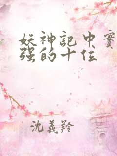 妖神记中实力最强的十位