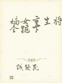 嫡女重生将军府全跪下