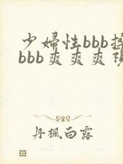 少妇性bbb搡bbb爽爽爽视