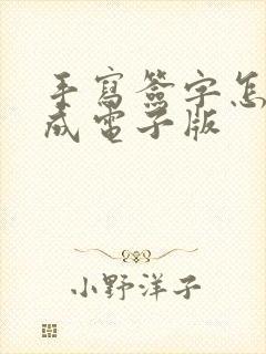 手写签字怎么弄成电子版
