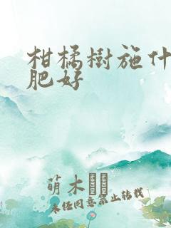 柑橘树施什么底肥好