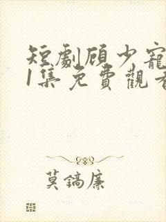 短剧顾少宠妻41集免费观看