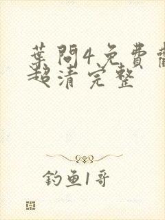 叶问4免费观看超清完整