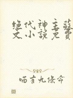 绝代神主苏莫全文小说免费阅读