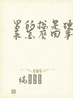 男的总是硬不起来怎么回事