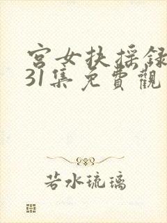 宫女扶摇录短剧31集免费观看