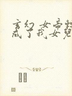 玄幻 女帝转生成了我女儿