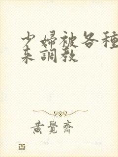 少妇被各种捆绑来调教