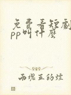 免费看短剧的app叫什么