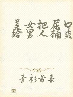 美女把尿口扒开给男人桶爽