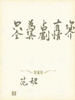 只为占有你短剧全集剧情介绍
