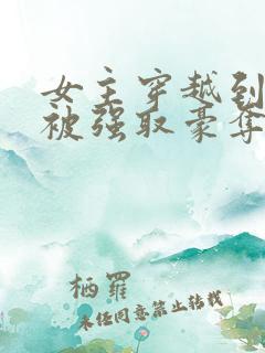 女主穿越到古代被强取豪夺的小说 女主穿越到古代被强取豪夺的小说