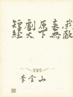 短剧原来,我已经天下无敌