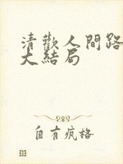 清欢人间路短剧大结局