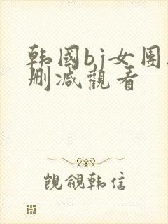 韩国bj女团无删减观看