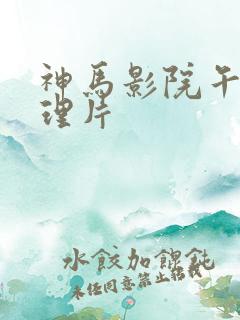 神马影院午夜伦理片