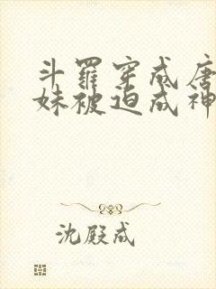 斗罗穿成唐三妹妹被迫成神