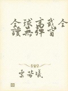 全球高武全文阅读无弹窗