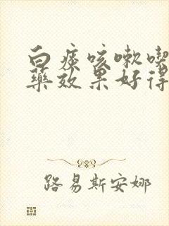 白痰咳嗽吃什么药效果好得快