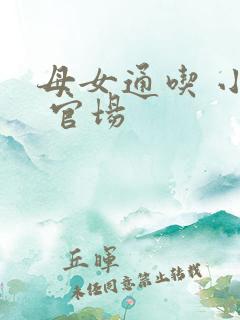 母女通吃 小说 官场 母女通吃 小说 官场