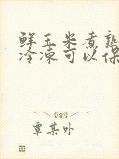鲜玉米煮熟后放冷冻可以保存多久