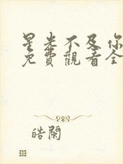 星光不及你短剧免费观看全集